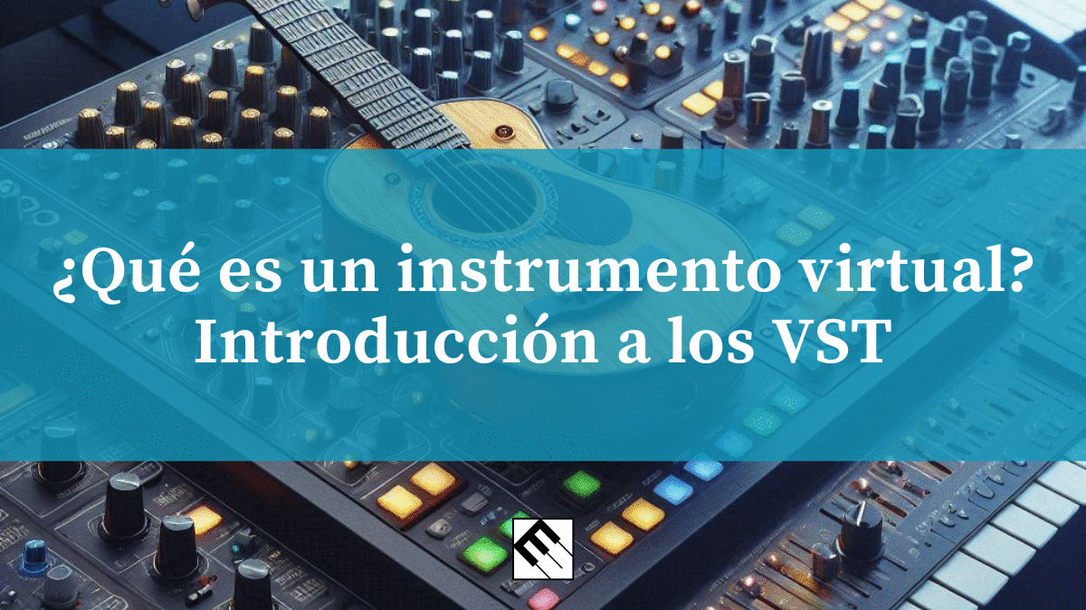 ¿Qué es un instrumento virtual? Introducción a los VST ¿Qué es un instrumento virtual? Introducción a los VST
